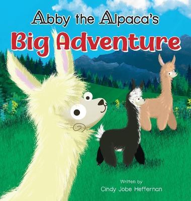 Abby The Alpaca's Big Adventure - Cindy Jobe Heffernan