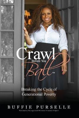Crawl Before You Ball: Breaking the Cycle of Generational Poverty - Buffie Purselle