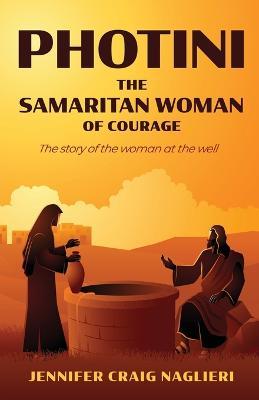 Photini: The Samaritan Woman of Courage - Jennifer Craig Naglieri