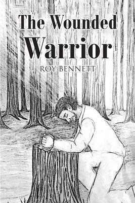 The Wounded Warrior - Roy Bennett