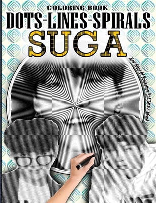 Suga Dots Lines Spirals Coloring Book: Min Yoongi Coloring Book - Adults & kids Relaxation Stress Relief - Famous Kpop Rapper SUGA Coloring Book - For - Coloring Book Collection