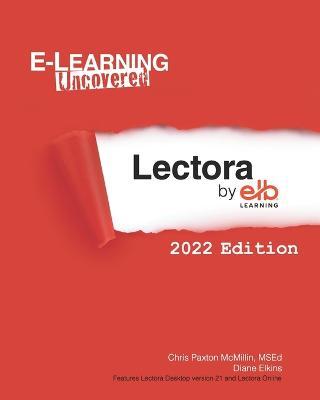 E-Learning Uncovered: Lectora by ELB Learning: 2022 Edition - Diane Elkins