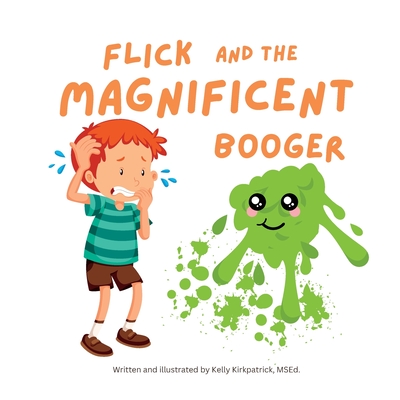 Coperta cărții 'Flick and the Magnificent Booger: A Simple Rhyming Book About Blowing Your Nose - Msed Kelly Kirkpatrick'