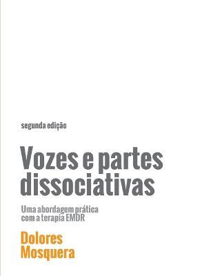 Vozes E Partes Dissociativas: Uma Abordagem prática com a Terapia EMDR - Dolores Mosquera
