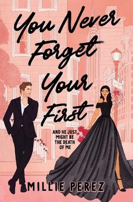 You Never Forget Your First: And He Just Might Be The Death Of Me - Millie Perez