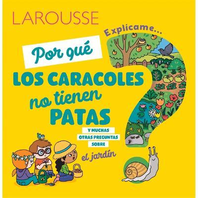 ¿Por Qué Los Caracoles No Tienen Patas?: Y Muchas Otras Preguntas Sobre El Jardín - Ediciones Larousse