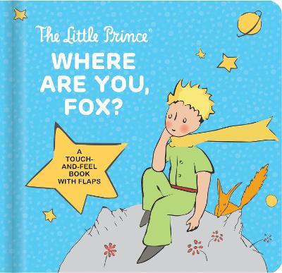 The Little Prince: Where Are You, Fox?: A Touch-And-Feel Board Book with Flaps - Antoine De Saint-exupéry