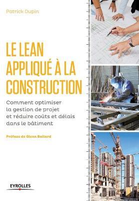 Le LEAN appliqué à la construction: Comment optimiser la gestion de projet et réduire coûts et délais dans le bâtiment. - Patrick Dupin