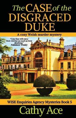 The Case of the Disgraced Duke: A Wise Enquiries Agency cozy Welsh murder mystery - Cathy Ace