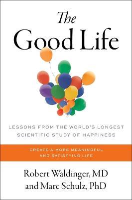 The Good Life: Lessons from the World's Longest Scientific Study of Happiness - Robert Waldinger