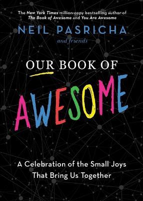 Our Book of Awesome: A Celebration of the Small Joys That Bring Us Together - Neil Pasricha