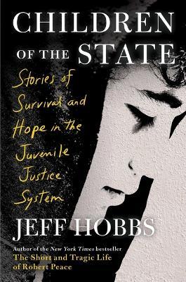 Children of the State: Stories of Survival and Hope in the Juvenile Justice System - Jeff Hobbs