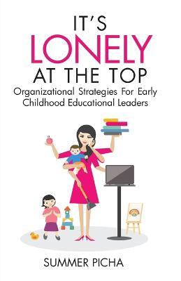 It's Lonely At The Top: Organizational Strategies For Early Childhood Educational Leaders - Summer Picha