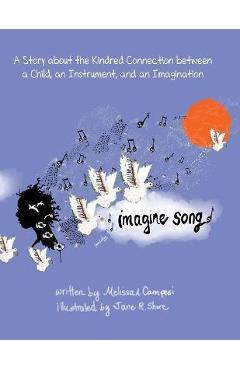 Poza produsului Imagine Song: A Story about the Kindred Connection between a Child, an Instrument, and an Imagination - Melissa A. Campesi