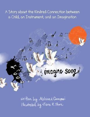 Imagine Song: A Story about the Kindred Connection between a Child, an Instrument, and an Imagination - Melissa A. Campesi