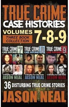 Poza produsului True Crime Case Histories - (Books 7, 8, & 9): 36 Disturbing True Crime Stories (3 Book True Crime Collection) - Jason Neal