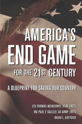 America's End Game for the 21st Century: A Blueprint for Saving Our Country - Ltg Thomas Mcinerney