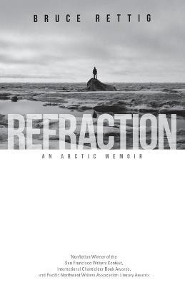 Refraction: An Arctic Memoir - Bruce Rettig