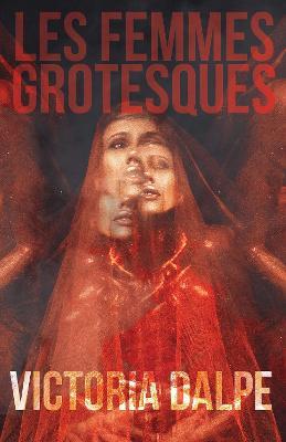 Les Femmes Grotesques - Victoria Dalpe