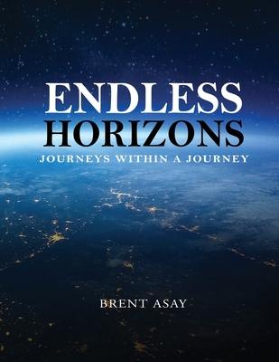 Endless Horizons: Journeys Within A Journey - Brent Asay