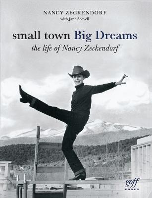 Small Town Big Dreams: The Life of Nancy Zeckendorf - Nancy Zeckendorf