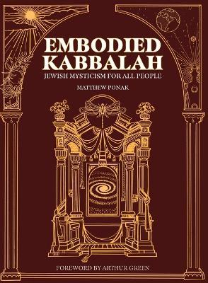 Embodied Kabbalah: Jewish Mysticism for All People - Matthew Ponak
