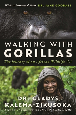 Walking with Gorillas: The Journey of an African Wildlife Vet - Gladys Kalema-zikusoka