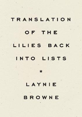 Translation of the Lilies Back Into Lists - Laynie Browne