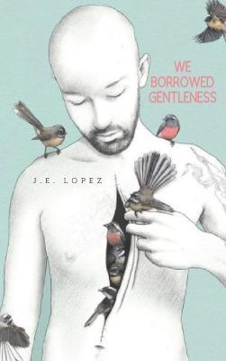 We Borrowed Gentleness - J. Estanislao Lopez
