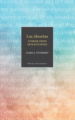 Las Abuelas: Stories from Our Kitchens - Maria J. Gutierrez