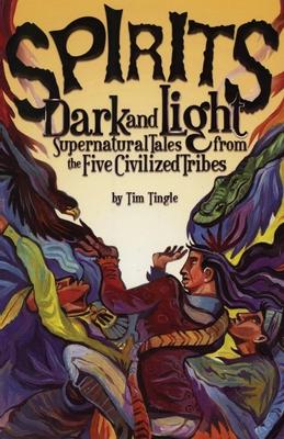 Spirits Dark and Light: Supernatural Tales from the Five Civilized Tribes - Tim Tingle