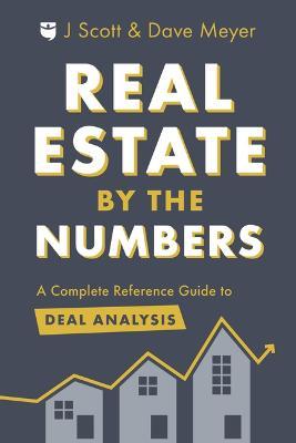 Real Estate by the Numbers: A Complete Reference Guide to Deal Analysis - J. Scott