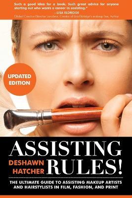 Assisting Rules! The Ultimate Guide to Assisting Makeup Artists and Hairstylists in Film, Fashion, and Print - Deshawn Hatcher