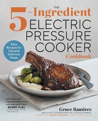 The 5-Ingredient Electric Pressure Cooker Cookbook: Easy Recipes for Fast and Delicious Meals - Grace Ramirez