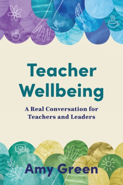 Teacher Wellbeing: A Real Conversation for Teachers and Leaders - Amy Green