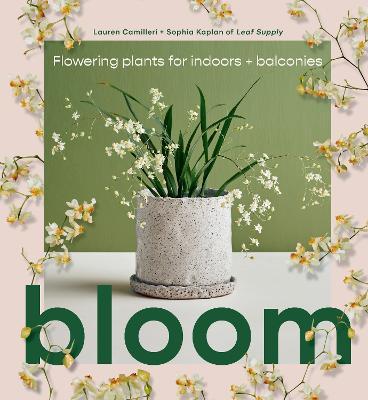 Bloom: Flowering Plants for Indoors and Balconies - Lauren Camilleri