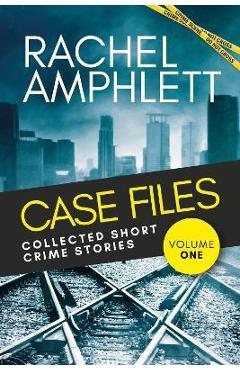 Coperta cărții 'Case Files Collected Short Crime Stories Vol. 1: A murder mystery collection of twisted short stories - Rachel Amphlett'