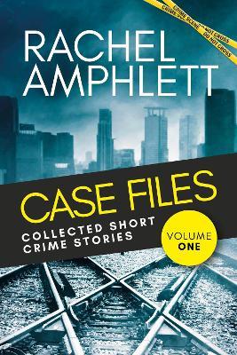 Case Files Collected Short Crime Stories Vol. 1: A murder mystery collection of twisted short stories - Rachel Amphlett