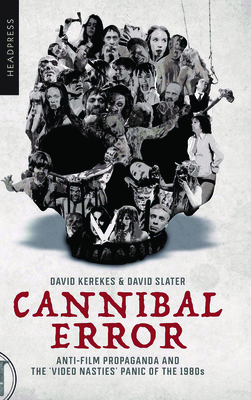 Cannibal Error: Anti-Film Propaganda and the 'Video Nasties' Panic of the 1980s - David Kerekes