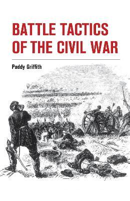 Battle Tactics of the Civil War - Paddy Griffith