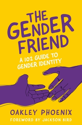 The Gender Friend: A 102 Guide to Gender Identity - Oakley Phoenix