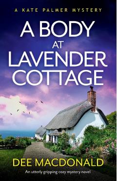 A Body at Lavender Cottage: An utterly gripping cozy mystery novel - Dee Macdonald