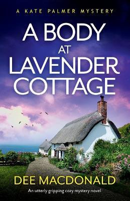 A Body at Lavender Cottage: An utterly gripping cozy mystery novel - Dee Macdonald