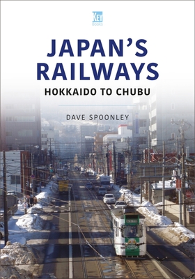 Japan's Railways: Hokkaido to Chubu - Dave Spoonley