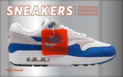 Sneakers: Over 300 Classics, from Rare Vintage to the Latest Designs - Neal Heal