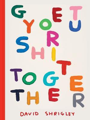 Get Your Sh*t Together - David Shrigley