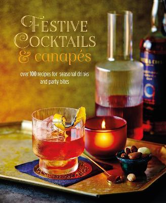 Festive Cocktails & Canapes: Over 100 Recipes for Seasonal Drinks & Party Bites - Ryland Peters & Small