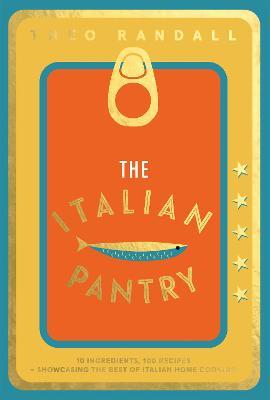 The Italian Pantry: 10 Ingredients, 100 Recipes - Showcasing the Best of Italian Home Cooking - Theo Randall