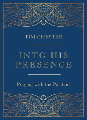 Into His Presence: Praying with the Puritans - Tim Chester
