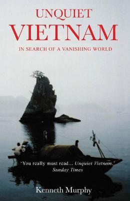 Unquiet Vietnam: A Journey to a Vanishing World - Kenneth Murphy